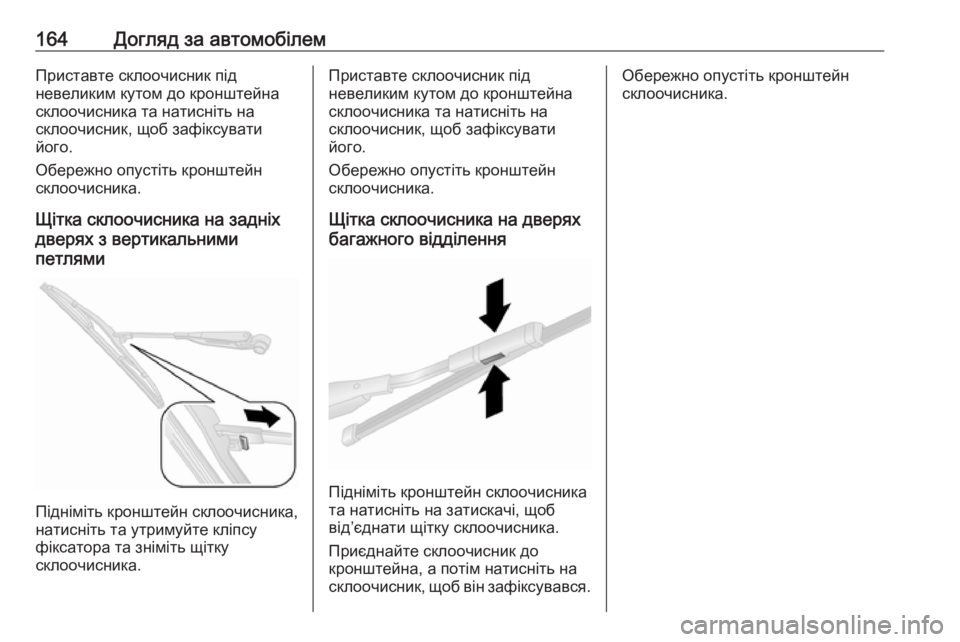 OPEL COMBO 2017  Посібник з експлуатації (in Ukrainian) 164Догляд за автомобілемПриставте склоочисник під
невеликим кутом до кронштейна
склоочисника та натисніть н�