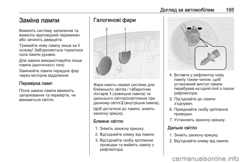 OPEL COMBO 2017  Посібник з експлуатації (in Ukrainian) Догляд за автомобілем165Заміна лампи
Вимкніть систему запалення та
вимкніть відповідний перемикач
або зачин�