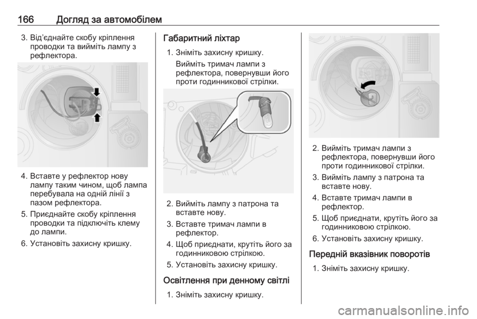 OPEL COMBO 2017  Посібник з експлуатації (in Ukrainian) 166Догляд за автомобілем3. Від’єднайте скобу кріпленняпроводки та вийміть лампу з
рефлектора.
4. Вставте у реф�