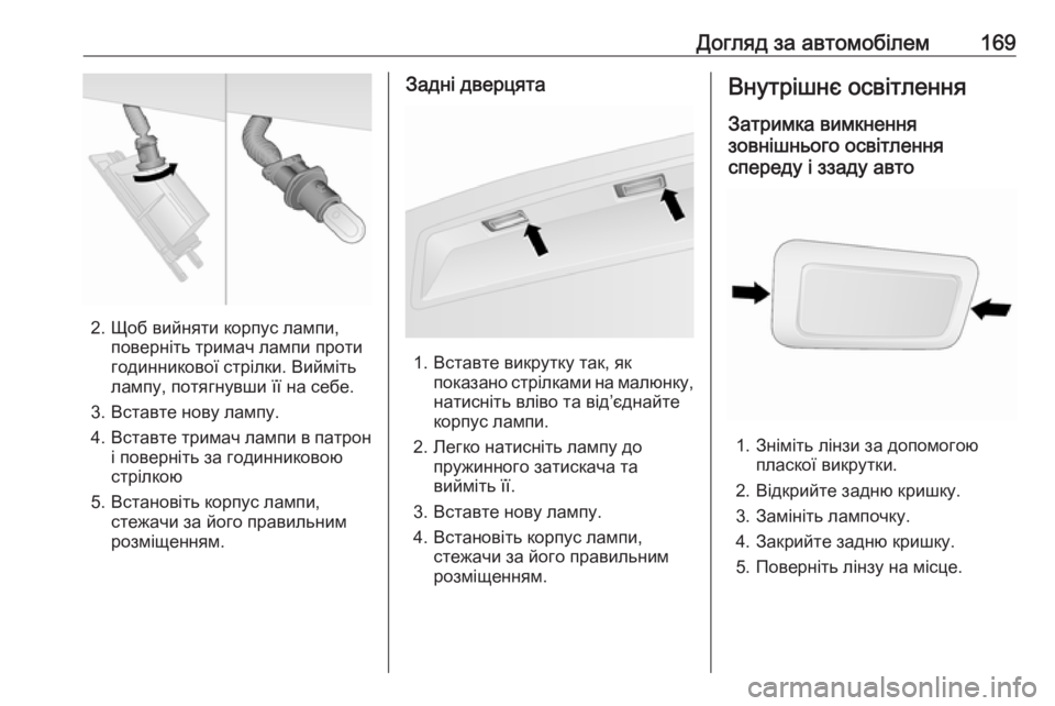 OPEL COMBO 2017  Посібник з експлуатації (in Ukrainian) Догляд за автомобілем169
2. Щоб вийняти корпус лампи,поверніть тримач лампи проти
годинникової стрілки. Вийміт
