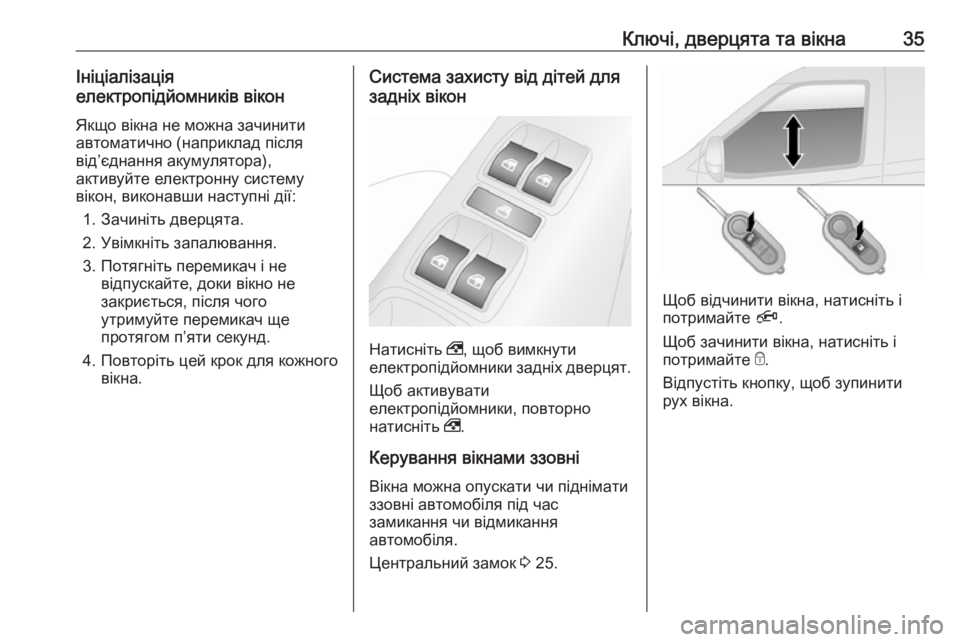 OPEL COMBO 2017  Посібник з експлуатації (in Ukrainian) Ключі, дверцята та вікна35Ініціалізація
електропідйомників вікон
Якщо вікна не можна зачинити
автоматично (н