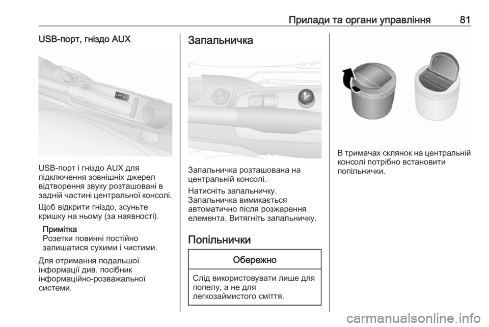 OPEL COMBO 2017  Посібник з експлуатації (in Ukrainian) Прилади та органи управління81USB-порт, гніздо AUX
USB-порт і гніздо AUX для
підключення зовнішніх джерел
відтворен�