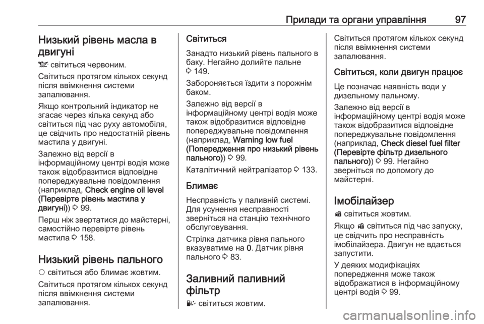 OPEL COMBO 2017  Посібник з експлуатації (in Ukrainian) Прилади та органи управління97Низький рівень масла вдвигуні
S  світиться червоним.
Світиться протягом кілько�