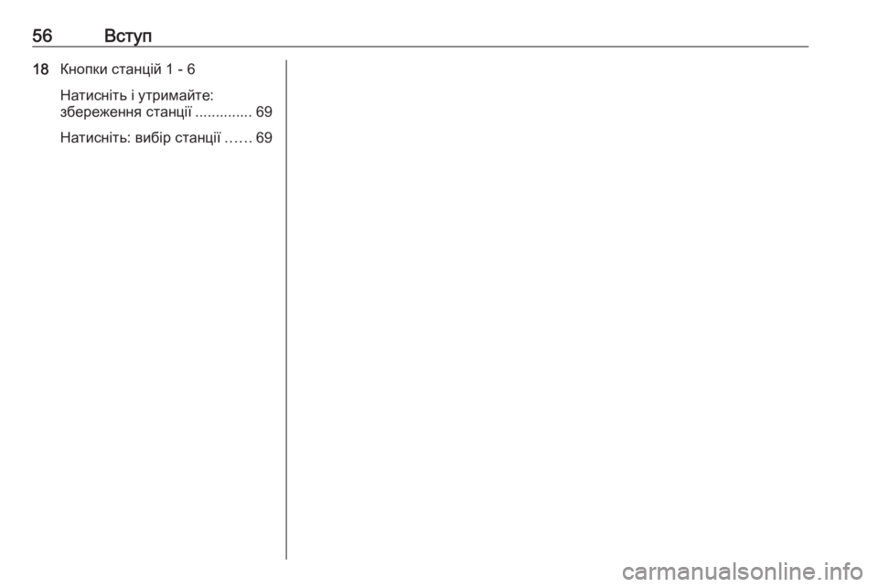 OPEL CORSA 2016.5  Інструкція з експлуатації інформаційно-розважальної системи (in Ukrainian) 56Вступ18Кнопки станцій 1 - 6
Натисніть і утримайте:
збереження станції .............. 69
Натисніть: вибір станції ......69 