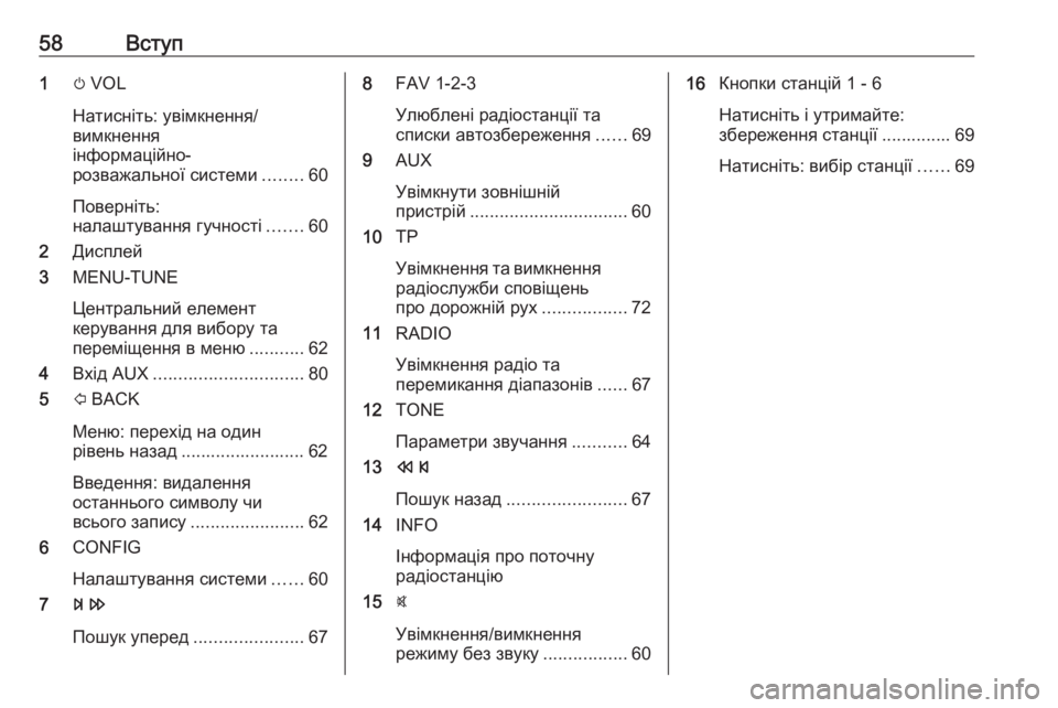 OPEL CORSA 2016.5  Інструкція з експлуатації інформаційно-розважальної системи (in Ukrainian) 58Вступ1m VOL
Натисніть: увімкнення/
вимкнення
інформаційно-
розважальної системи ........60
Поверніть:
налаштуванн�