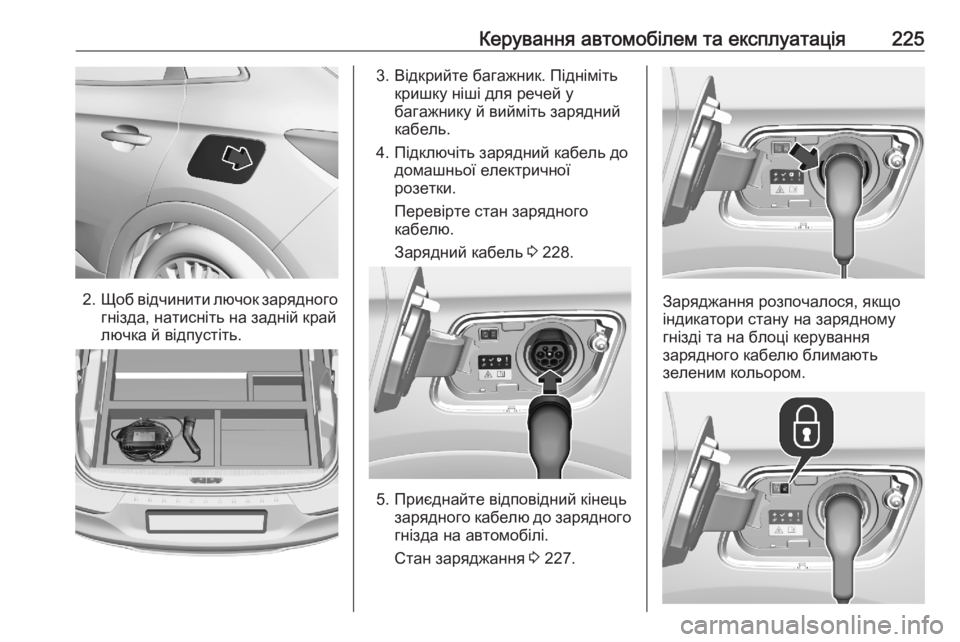 OPEL GRANDLAND X 2020  Посібник з експлуатації (in Ukrainian) Керування автомобілем та експлуатація225
2.Щоб відчинити лючок зарядного
гнізда, натисніть на задній край
люч