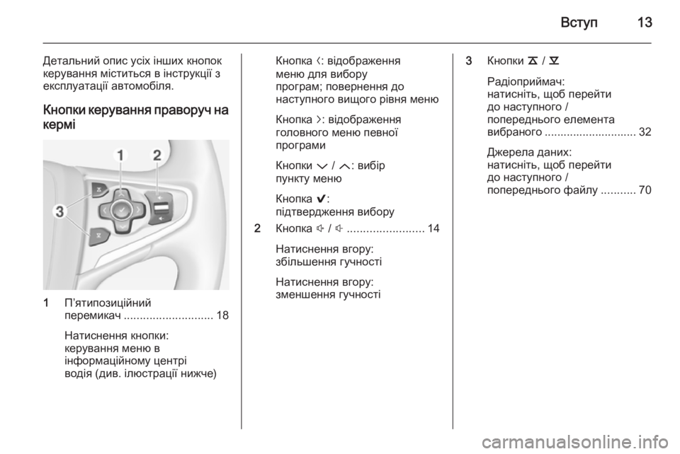 OPEL INSIGNIA 2014  Інструкція з експлуатації інформаційно-розважальної системи (in Ukrainian) Вступ13
Детальний опис усіх інших кнопок
керування міститься в інструкції з експлуатації автомобіля.
Кнопки 