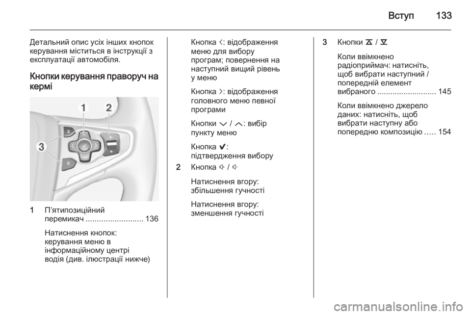 OPEL INSIGNIA 2014  Інструкція з експлуатації інформаційно-розважальної системи (in Ukrainian) Вступ133
Детальний опис усіх інших кнопок
керування міститься в інструкції з експлуатації автомобіля.
Кнопки 