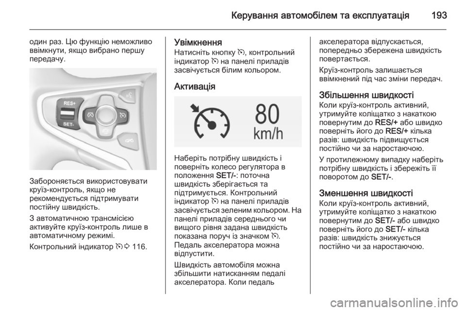 OPEL INSIGNIA 2014  Посібник з експлуатації (in Ukrainian) Керування автомобілем та експлуатація193
один раз. Цю функцію неможливо
ввімкнути, якщо вибрано першу
передач