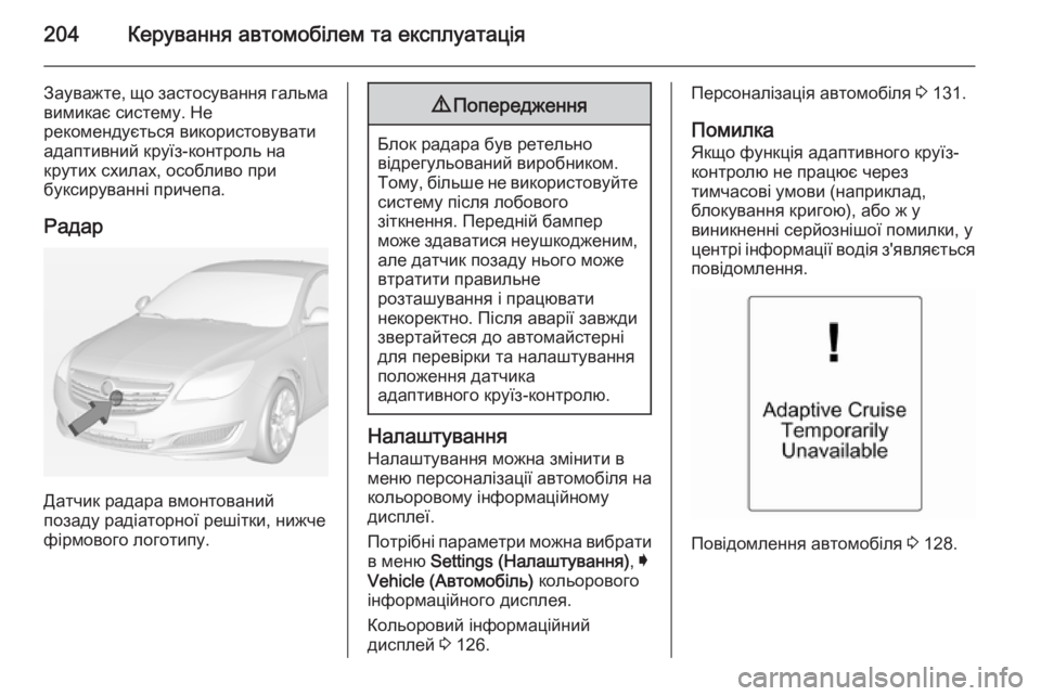 OPEL INSIGNIA 2014  Посібник з експлуатації (in Ukrainian) 204Керування автомобілем та експлуатація
Зауважте, що застосування гальмавимикає систему. Не
рекомендується 