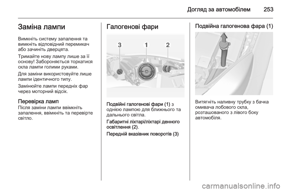 OPEL INSIGNIA 2014  Посібник з експлуатації (in Ukrainian) Догляд за автомобілем253Заміна лампи
Вимкніть систему запалення та
вимкніть відповідний перемикач
або зачин