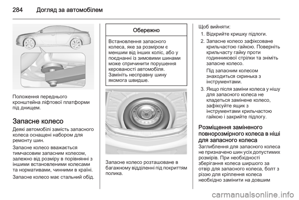 OPEL INSIGNIA 2014  Посібник з експлуатації (in Ukrainian) 284Догляд за автомобілем
Положення переднього
кронштейна ліфтової платформи
під днищем.
Запасне колесо
Деякі