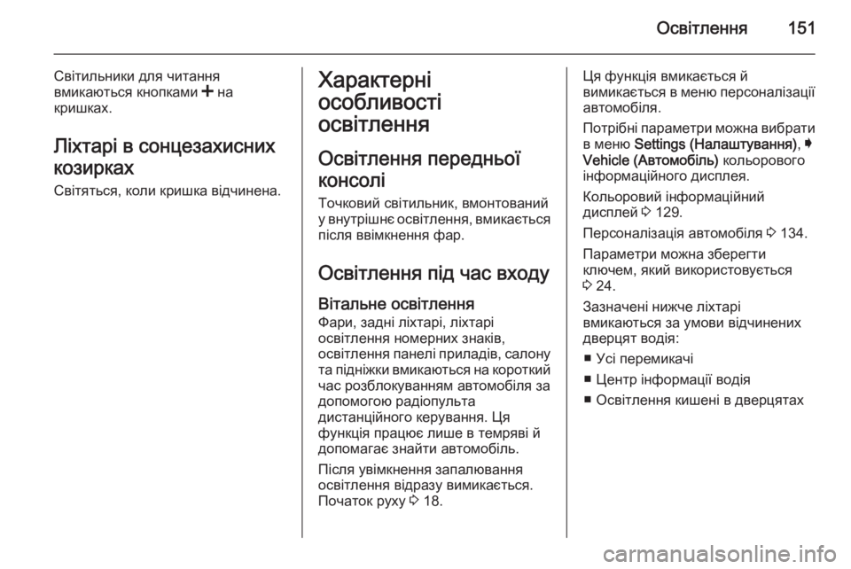 OPEL INSIGNIA 2014.5  Посібник з експлуатації (in Ukrainian) Освітлення151
Світильники для читання
вмикаються кнопками  < на
кришках.
Ліхтарі в сонцезахисних
козирках
Сві