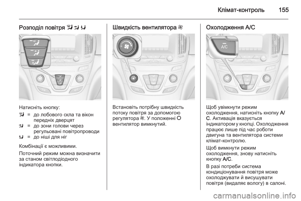 OPEL INSIGNIA 2014.5  Посібник з експлуатації (in Ukrainian) Клімат-контроль155
Розподіл повітря l M  K
Натисніть кнопку:
l=до лобового скла та вікон
передніх дверцятM=до зони
