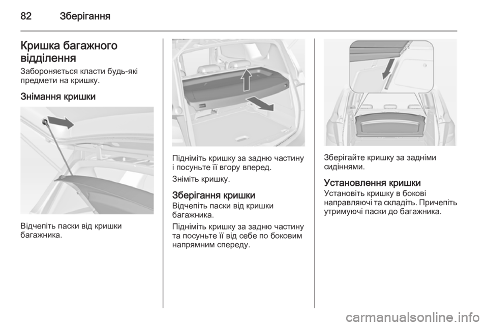 OPEL MERIVA 2014.5  Посібник з експлуатації (in Ukrainian) 82ЗберіганняКришка багажного
відділення
Забороняється класти будь-які
предмети на кришку.
Знімання кришки
В