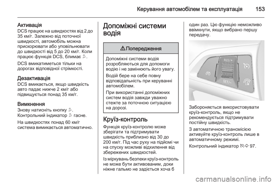 OPEL MOKKA 2014  Посібник з експлуатації (in Ukrainian) Керування автомобілем та експлуатація153
АктиваціяDCS працює на швидкостях від 2 до
35 км/г. Залежно від поточної