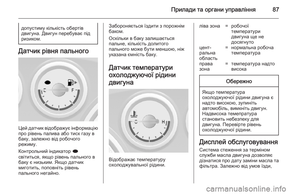 OPEL MOKKA 2014  Посібник з експлуатації (in Ukrainian) Прилади та органи управління87допустиму кількість обертів
двигуна. Двигун перебуває під
ризиком.
Датчик рівн