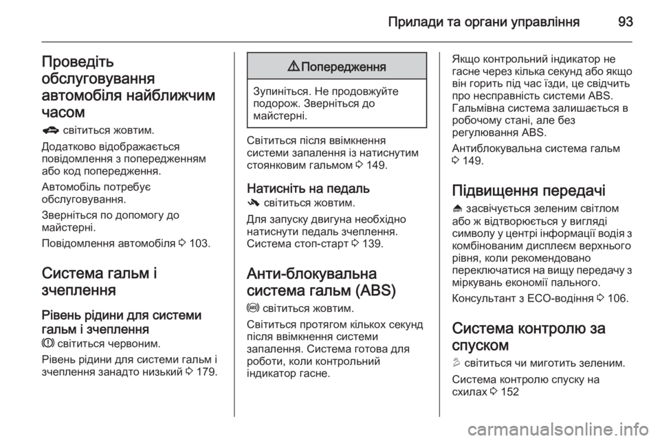OPEL MOKKA 2014  Посібник з експлуатації (in Ukrainian) Прилади та органи управління93Проведіть
обслуговування
автомобіля найближчим
часом
g  світиться жовтим.
Дода