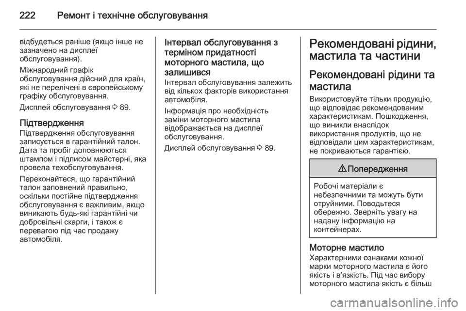OPEL MOKKA 2014.5  Посібник з експлуатації (in Ukrainian) 222Ремонт і технічне обслуговування
відбудеться раніше (якщо інше не
зазначено на дисплеї
обслуговування).
Мі