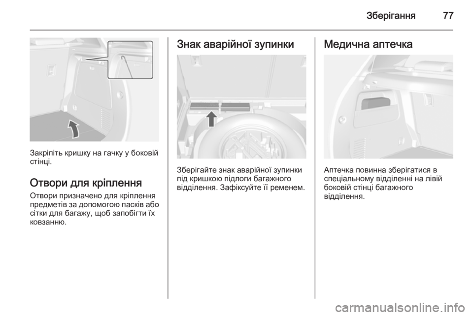 OPEL MOKKA 2014.5  Посібник з експлуатації (in Ukrainian) Зберігання77
Закріпіть кришку на гачку у боковій
стінці.
Отвори для кріплення Отвори призначено для кріпленн