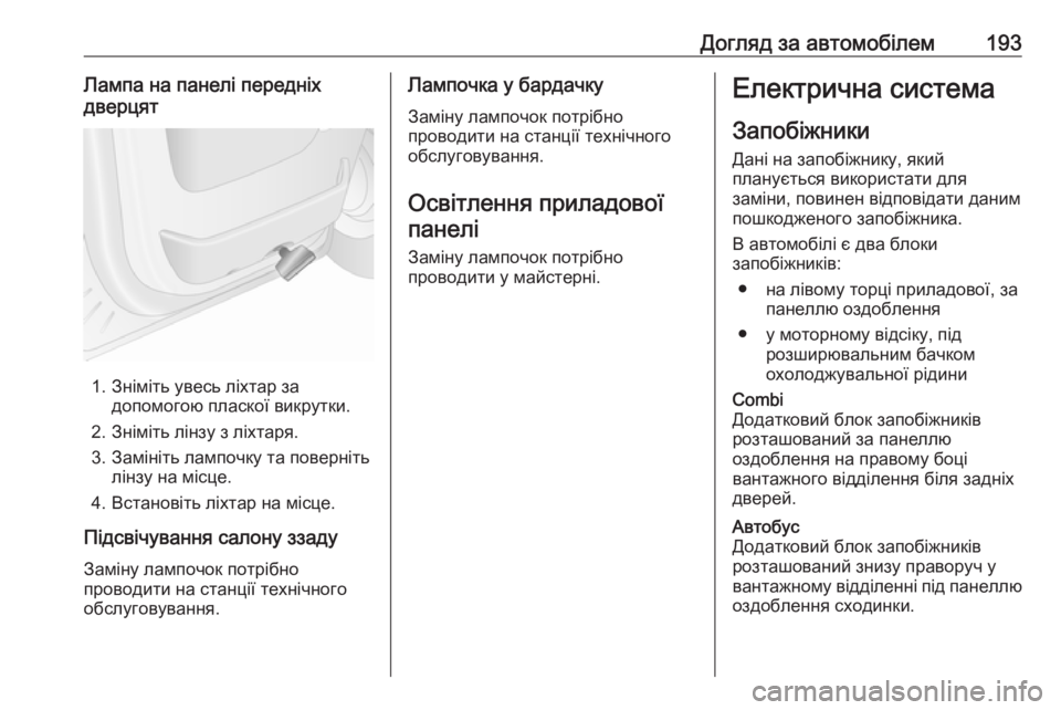 OPEL MOVANO_B 2016  Посібник з експлуатації (in Ukrainian) Догляд за автомобілем193Лампа на панелі передніх
дверцят
1. Зніміть увесь ліхтар за допомогою пласкої викрутк�