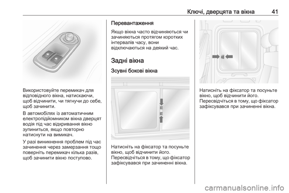 OPEL MOVANO_B 2016  Посібник з експлуатації (in Ukrainian) Ключі, дверцята та вікна41
Використовуйте перемикач для
відповідного вікна, натискаючи,
щоб відчинити, чи тяг