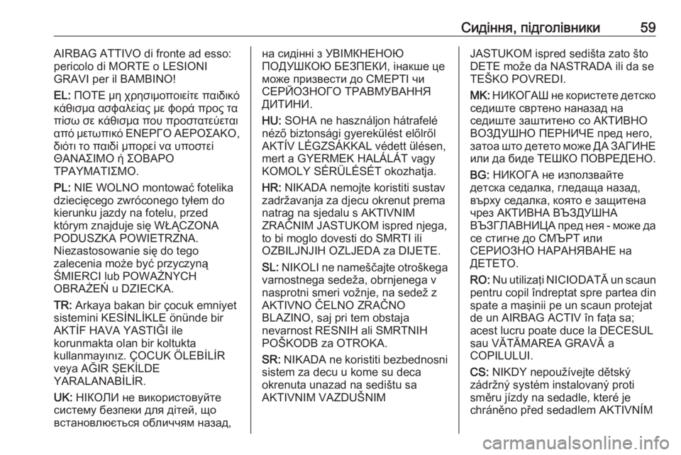 OPEL MOVANO_B 2016 Посібник з експлуатації (in Ukrainian) Сидіння, підголівники59AIRBAG ATTIVO di fronte ad esso:
pericolo di MORTE o LESIONI
GRAVI per il BAMBINO!
EL: ΠΟΤΕ μη χρησιμοποιείτε παιδικό
κάθισμ OPEL MOVANO_B 2016 Посібник з експлуатації (in Ukrainian) Сидіння, підголівники59AIRBAG ATTIVO di fronte ad esso:
pericolo di MORTE o LESIONI
GRAVI per il BAMBINO!
EL: ΠΟΤΕ μη χρησιμοποιείτε παιδικό
κάθισμ