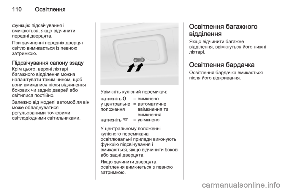 OPEL VIVARO B 2015.5  Посібник з експлуатації (in Ukrainian) 110Освітлення
функцію підсвічування і
вмикаються, якщо відчинити
передні дверцята.
При зачиненні передніх дв