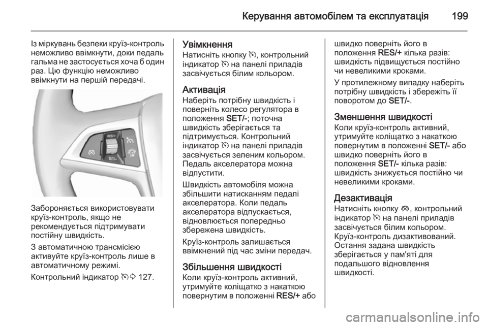 OPEL ZAFIRA C 2014.5  Посібник з експлуатації (in Ukrainian) Керування автомобілем та експлуатація199
Із міркувань безпеки круїз-контроль
неможливо ввімкнути, доки педал