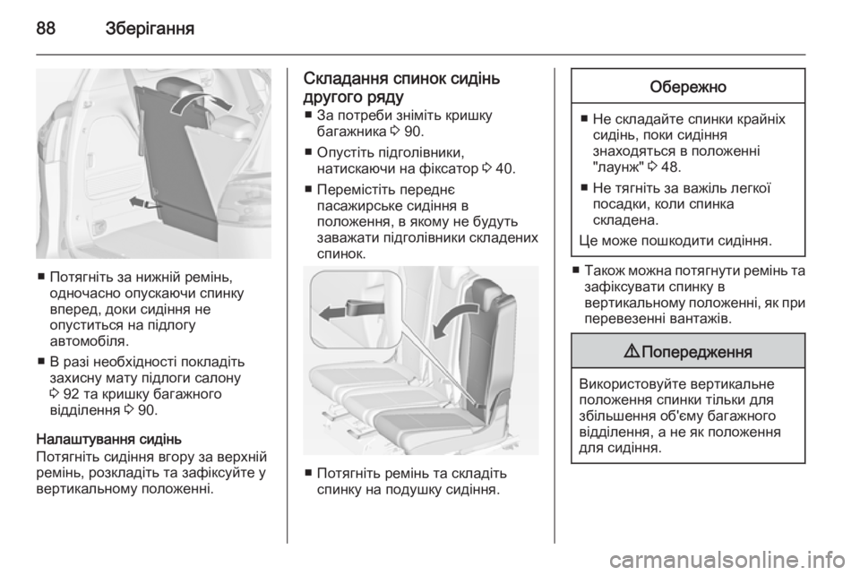 OPEL ZAFIRA C 2015  Посібник з експлуатації (in Ukrainian) 88Зберігання
■ Потягніть за нижній ремінь,одночасно опускаючи спинку
вперед, доки сидіння не
опуститься на п