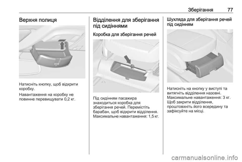 OPEL ZAFIRA C 2018  Посібник з експлуатації (in Ukrainian) Зберігання77Верхня полиця
Натисніть кнопку, щоб відкрити
коробку.
Навантаження на коробку не
повинне перевищ