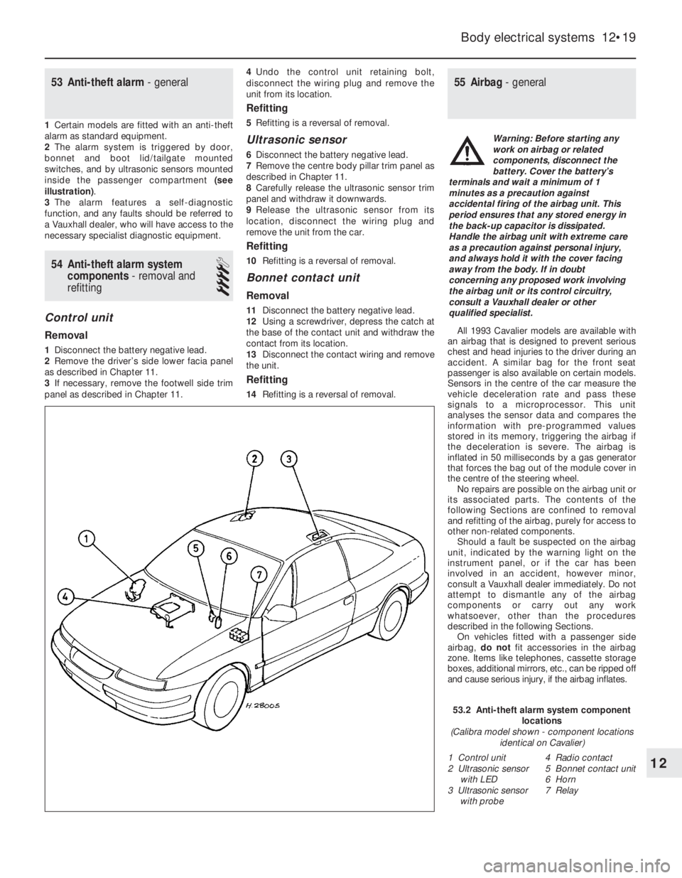 OPEL CALIBRA 1988 Service Repair Manual 53Anti-theft alarm - general
1Certain models are fitted with an anti-theft
alarm as standard equipment.
2The alarm system is triggered by door,
bonnet and boot lid/tailgate mounted
switches, and by ul OPEL CALIBRA 1988 Service Repair Manual 53Anti-theft alarm - general
1Certain models are fitted with an anti-theft
alarm as standard equipment.
2The alarm system is triggered by door,
bonnet and boot lid/tailgate mounted
switches, and by ul