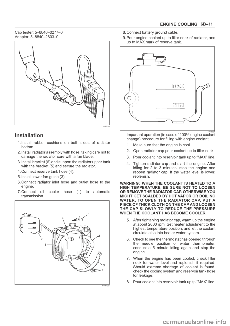 OPEL FRONTERA 1998 Workshop Manual ENGINE COOLING6B–11
Cap tester: 5–8840–0277–0
Adapter: 5–8840–2603–0
110RS005
Installation
1. Install rubber cushions on both sides of radiator
bottom.
2. Install radiator assembly OPEL FRONTERA 1998 Workshop Manual ENGINE COOLING6B–11
Cap tester: 5–8840–0277–0
Adapter: 5–8840–2603–0
110RS005
Installation
1. Install rubber cushions on both sides of radiator
bottom.
2. Install radiator assembly