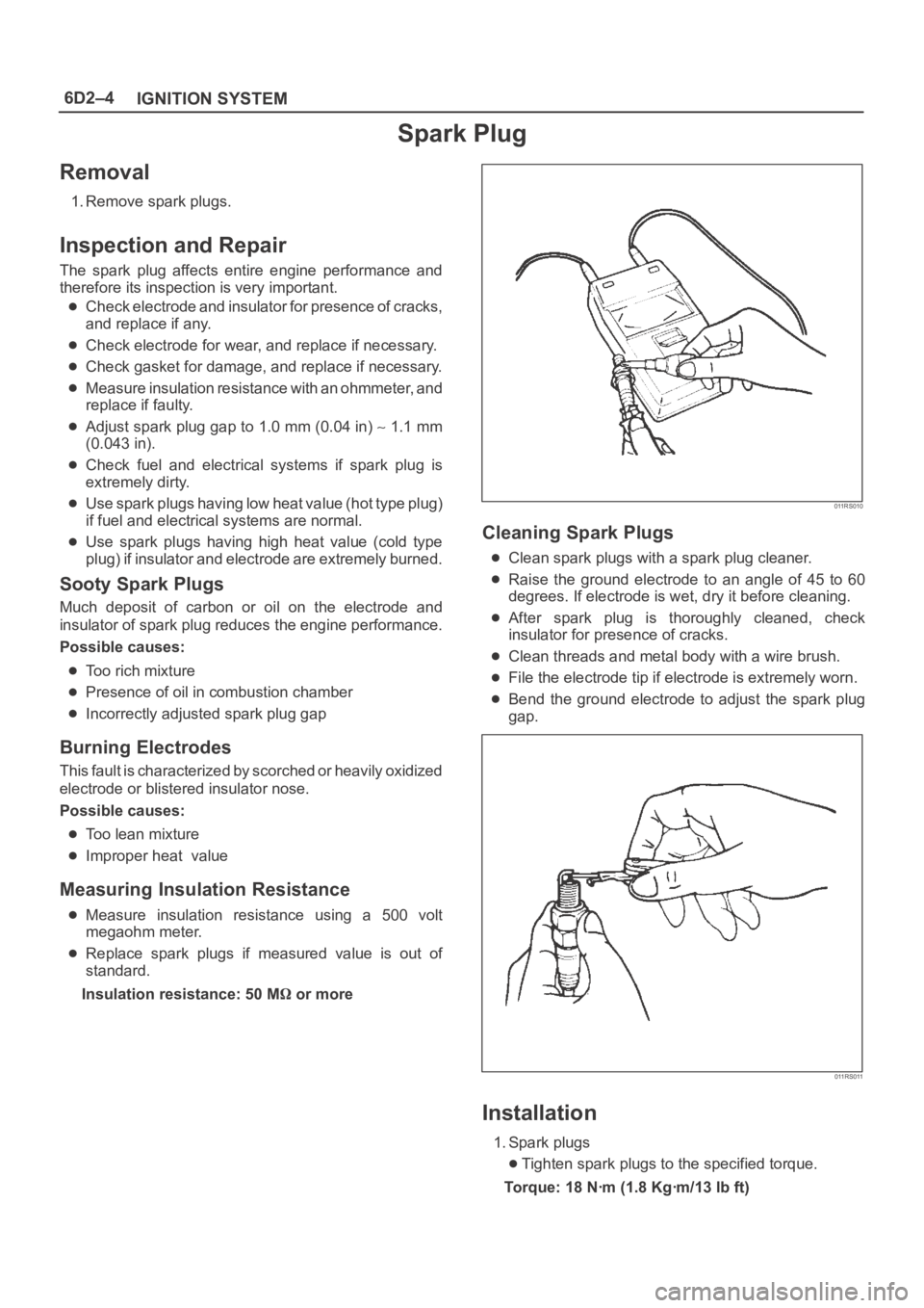OPEL FRONTERA 1998  Workshop Manual 6D2–4
IGNITION SYSTEM
Spark Plug
Removal
1. Remove spark plugs.
Inspection and Repair
The  spark  plug  affects  entire  engine  performance  and
therefore its inspection is very important.
Check el