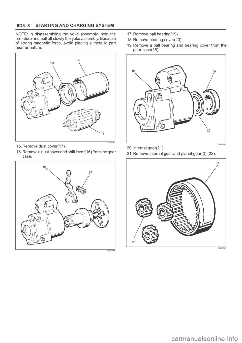 OPEL FRONTERA 1998  Workshop Manual 6D3–8STARTING AND CHARGING SYSTEM
NOTE: In  disassembling  the  yoke  assembly,  hold  the
armature and pull off slowly the yoke assembly. Because
of  strong  magnetic  force,  avoid  placing  a  me
