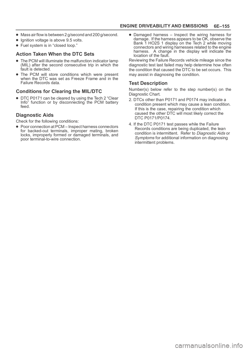 OPEL FRONTERA 1998  Workshop Manual 6E–155 ENGINE DRIVEABILITY AND EMISSIONS
Mass air flow is between 2 g/second and 200 g/second.
Ignition voltage is above 9.5 volts.
Fuel system is in “closed loop.”
Action Taken When the DTC Set