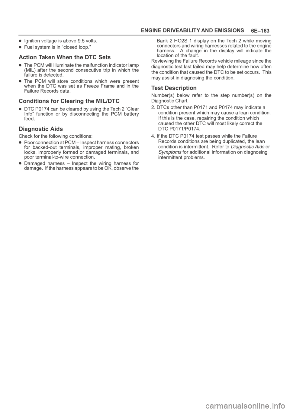 OPEL FRONTERA 1998  Workshop Manual 6E–163 ENGINE DRIVEABILITY AND EMISSIONS
Ignition voltage is above 9.5 volts.
Fuel system is in “closed loop.”
Action Taken When the DTC Sets
The PCM will illuminate the malfunction indicator la