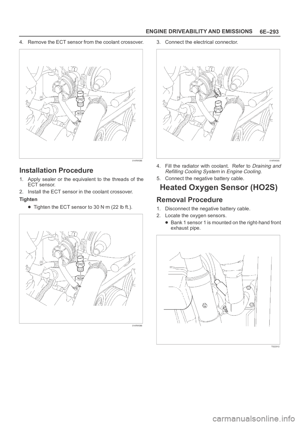 OPEL FRONTERA 1998  Workshop Manual 6E–293 ENGINE DRIVEABILITY AND EMISSIONS
4. Remove the ECT sensor from the coolant crossover.
014RW086
Installation Procedure
1. Apply  sealer  or  the  equivalent  to  the  threads  of  the
ECT sen