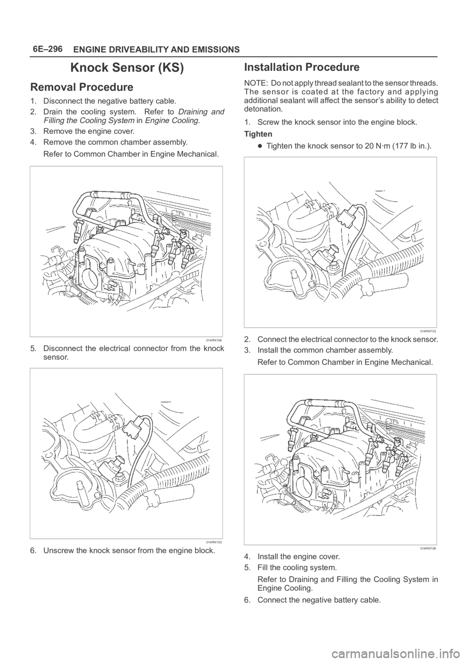 OPEL FRONTERA 1998 Workshop Manual 6E–296
ENGINE DRIVEABILITY AND EMISSIONS
Knock Sensor (KS)
Removal Procedure
1. Disconnect the negative battery cable.
2. Drain the cooling system. Refer to
Draining and
Filling the Cooling OPEL FRONTERA 1998 Workshop Manual 6E–296
ENGINE DRIVEABILITY AND EMISSIONS
Knock Sensor (KS)
Removal Procedure
1. Disconnect the negative battery cable.
2. Drain the cooling system. Refer to
Draining and
Filling the Cooling