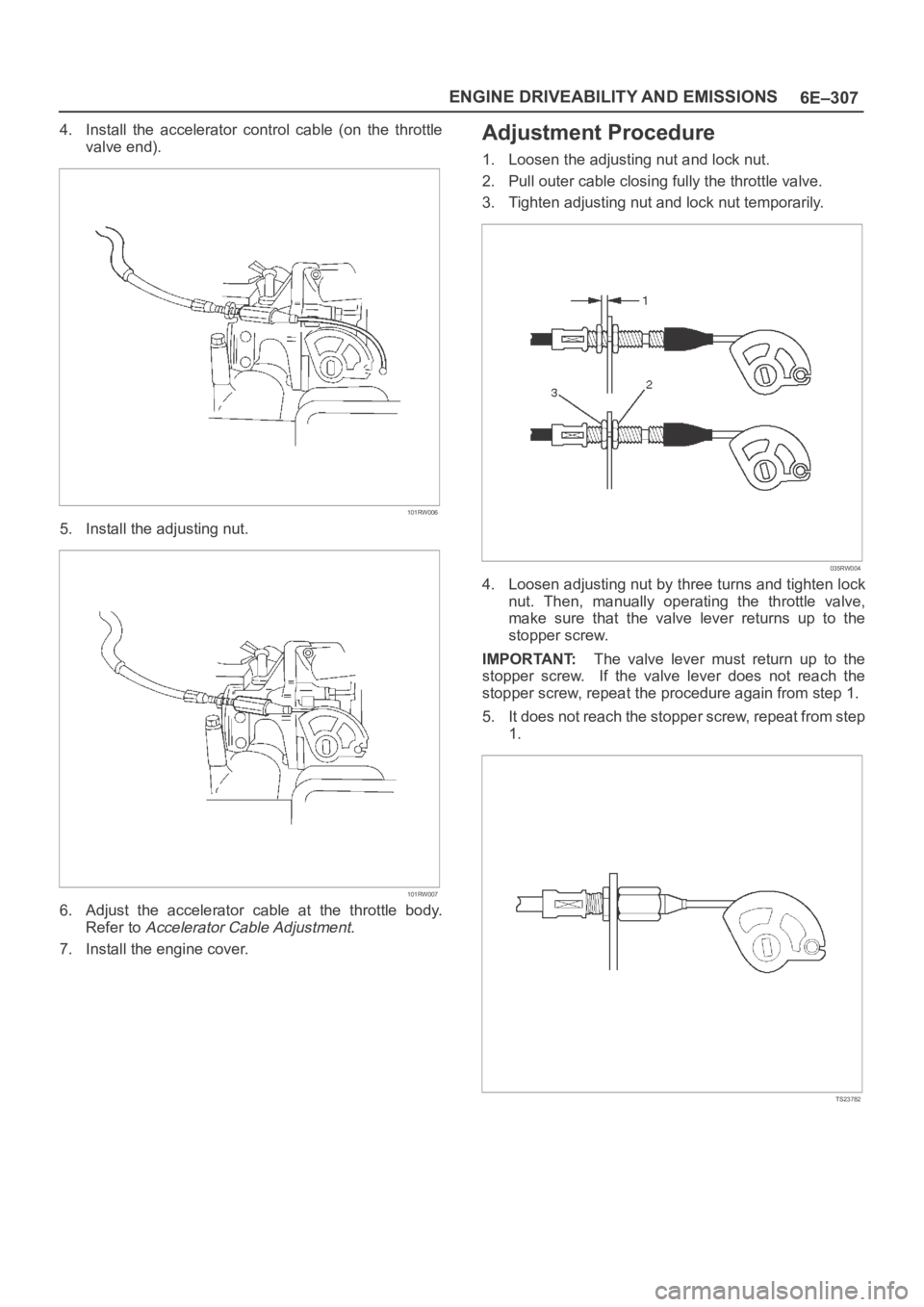 OPEL FRONTERA 1998  Workshop Manual 6E–307 ENGINE DRIVEABILITY AND EMISSIONS
4. Install  the  accelerator  control  cable  (on  the  throttle
valve end).
101RW006
5. Install the adjusting nut.
101RW007
6. Adjust  the  accelerator  cab