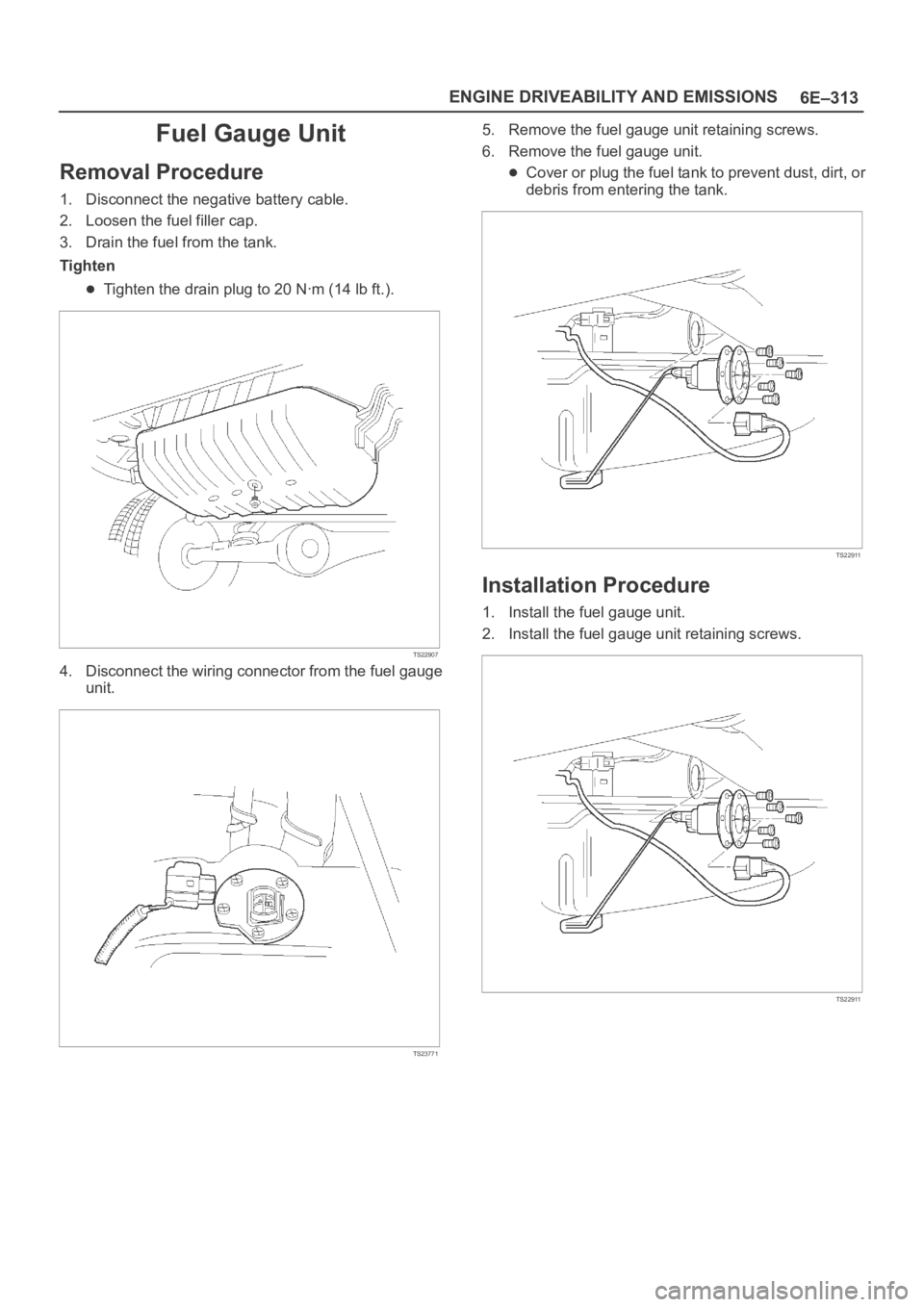 OPEL FRONTERA 1998  Workshop Manual 6E–313 ENGINE DRIVEABILITY AND EMISSIONS
Fuel Gauge Unit
Removal Procedure
1. Disconnect the negative battery cable.
2. Loosen the fuel filler cap.
3. Drain the fuel from the tank.
Tighten
Tighten t