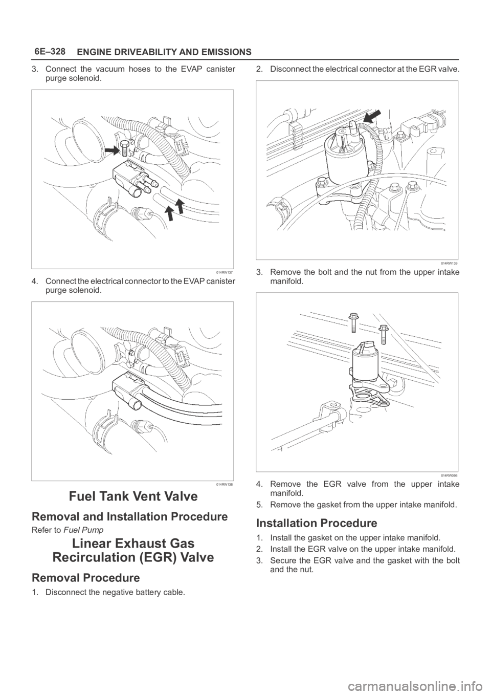 OPEL FRONTERA 1998  Workshop Manual 6E–328
ENGINE DRIVEABILITY AND EMISSIONS
3. Connect  the  vacuum  hoses  to  the  EVAP  canister
purge solenoid.
014RW137
4. Connect the electrical connector to the EVAP canister
purge solenoid.
014