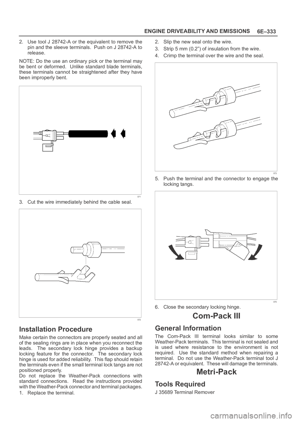 OPEL FRONTERA 1998 Workshop Manual 6E–333 ENGINE DRIVEABILITY AND EMISSIONS
2. Use tool J 28742-A or the equivalent to remove the
pin and the sleeve terminals. Push on J 28742-A to
release.
NOTE: Do the use an ordinary pick OPEL FRONTERA 1998 Workshop Manual 6E–333 ENGINE DRIVEABILITY AND EMISSIONS
2. Use tool J 28742-A or the equivalent to remove the
pin and the sleeve terminals. Push on J 28742-A to
release.
NOTE: Do the use an ordinary pick