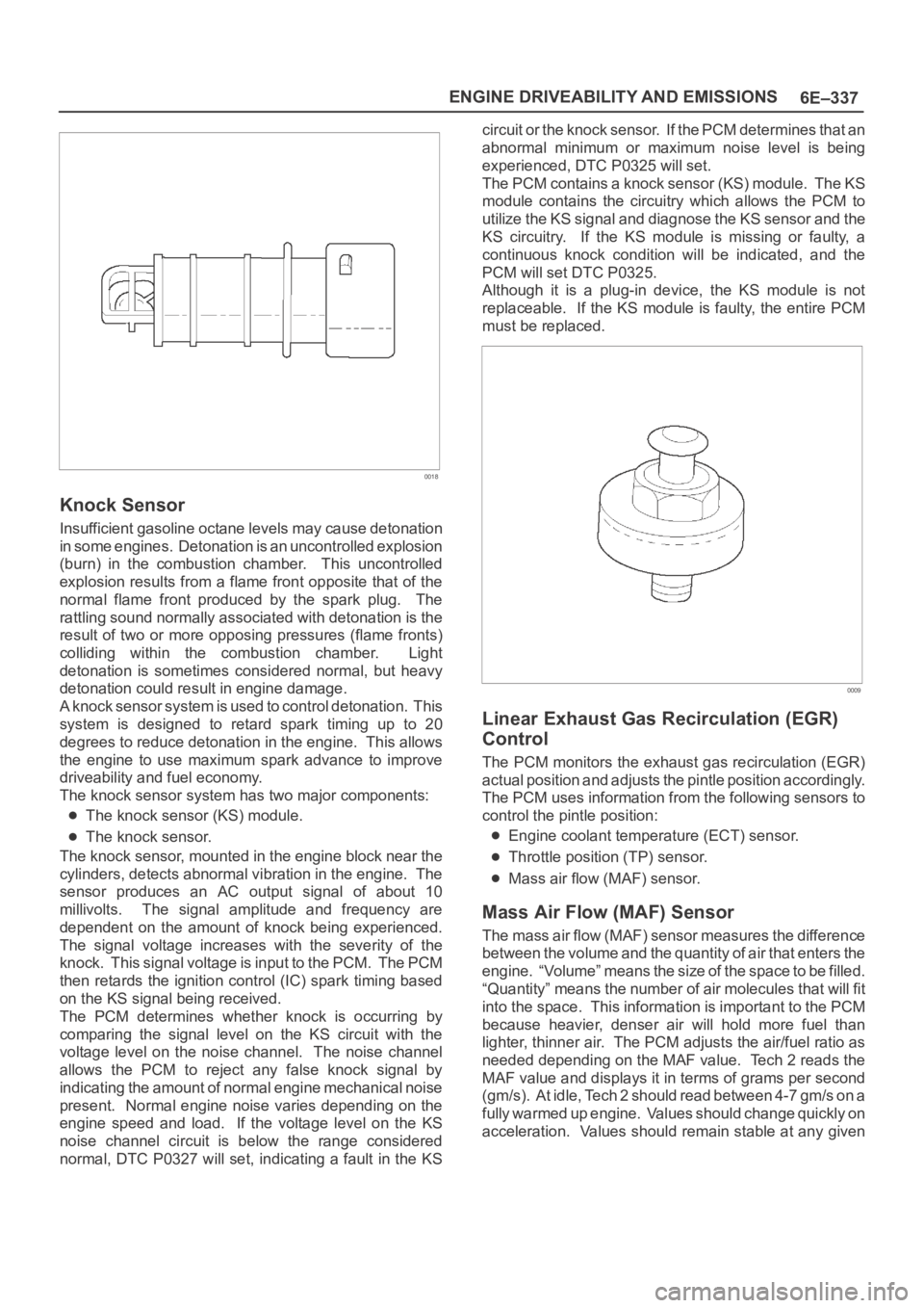 OPEL FRONTERA 1998 Workshop Manual 6E–337 ENGINE DRIVEABILITY AND EMISSIONS
0018
Knock Sensor
Insufficient gasoline octane levels may cause detonation
in some engines. Detonation is an uncontrolled explosion
(burn) in the combust OPEL FRONTERA 1998 Workshop Manual 6E–337 ENGINE DRIVEABILITY AND EMISSIONS
0018
Knock Sensor
Insufficient gasoline octane levels may cause detonation
in some engines. Detonation is an uncontrolled explosion
(burn) in the combust