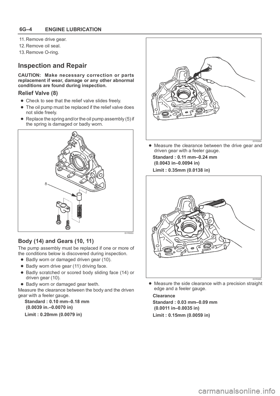 OPEL FRONTERA 1998 Workshop Manual 6G–4
ENGINE LUBRICATION
11. Remove drive gear.
12. Remove oil seal.
13. Remove O-ring.
Inspection and Repair
CAUTION: Make necessary correction or parts
replacement if wear, damage or any other OPEL FRONTERA 1998 Workshop Manual 6G–4
ENGINE LUBRICATION
11. Remove drive gear.
12. Remove oil seal.
13. Remove O-ring.
Inspection and Repair
CAUTION: Make necessary correction or parts
replacement if wear, damage or any other