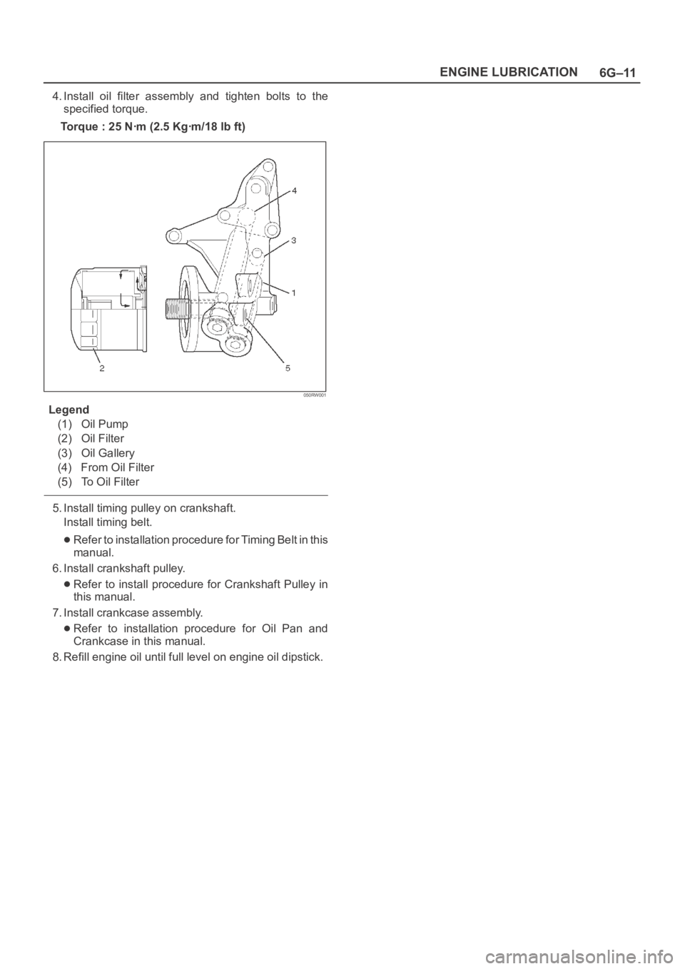 OPEL FRONTERA 1998  Workshop Manual 6G–11 ENGINE LUBRICATION
4. Install  oil  filter  assembly  and  tighten  bolts  to  the
specified torque.
Torque : 25 Nꞏm (2.5 Kgꞏm/18 lb ft)
050RW001
Legend
(1) Oil Pump
(2) Oil Filter
(3) Oil