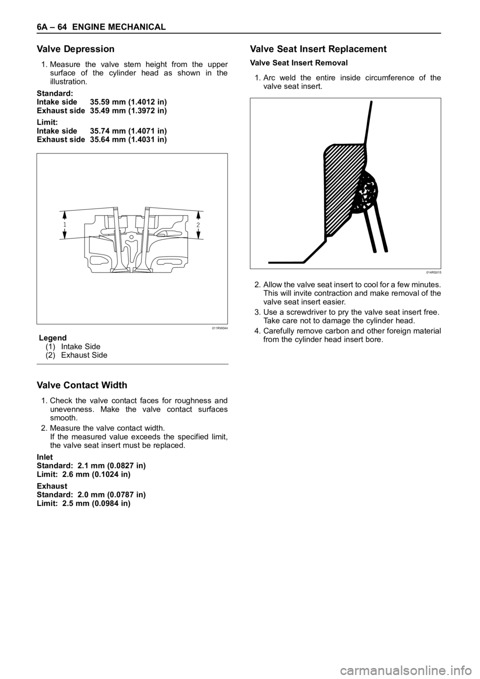 OPEL FRONTERA 1998 Workshop Manual 6A – 64 ENGINE MECHANICAL
Valve Depression
1. Measure the valve stem height from the upper
surface of the cylinder head as shown in the
illustration.
Standard:
Intake side 35.59 mm ( OPEL FRONTERA 1998 Workshop Manual 6A – 64 ENGINE MECHANICAL
Valve Depression
1. Measure the valve stem height from the upper
surface of the cylinder head as shown in the
illustration.
Standard:
Intake side 35.59 mm (