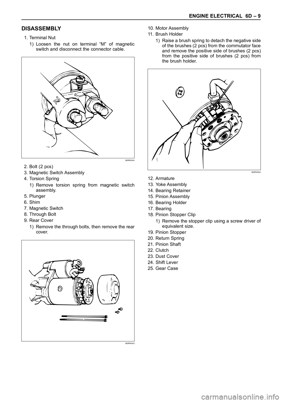 OPEL FRONTERA 1998  Workshop Manual ENGINE ELECTRICAL 6D – 9
DISASSEMBLY
1. Terminal Nut
1) Loosen  the  nut  on  terminal  “M”  of  magnetic
switch and disconnect the connector cable.
2. Bolt (2 pcs)
3. Magnetic Switch Assembly
4