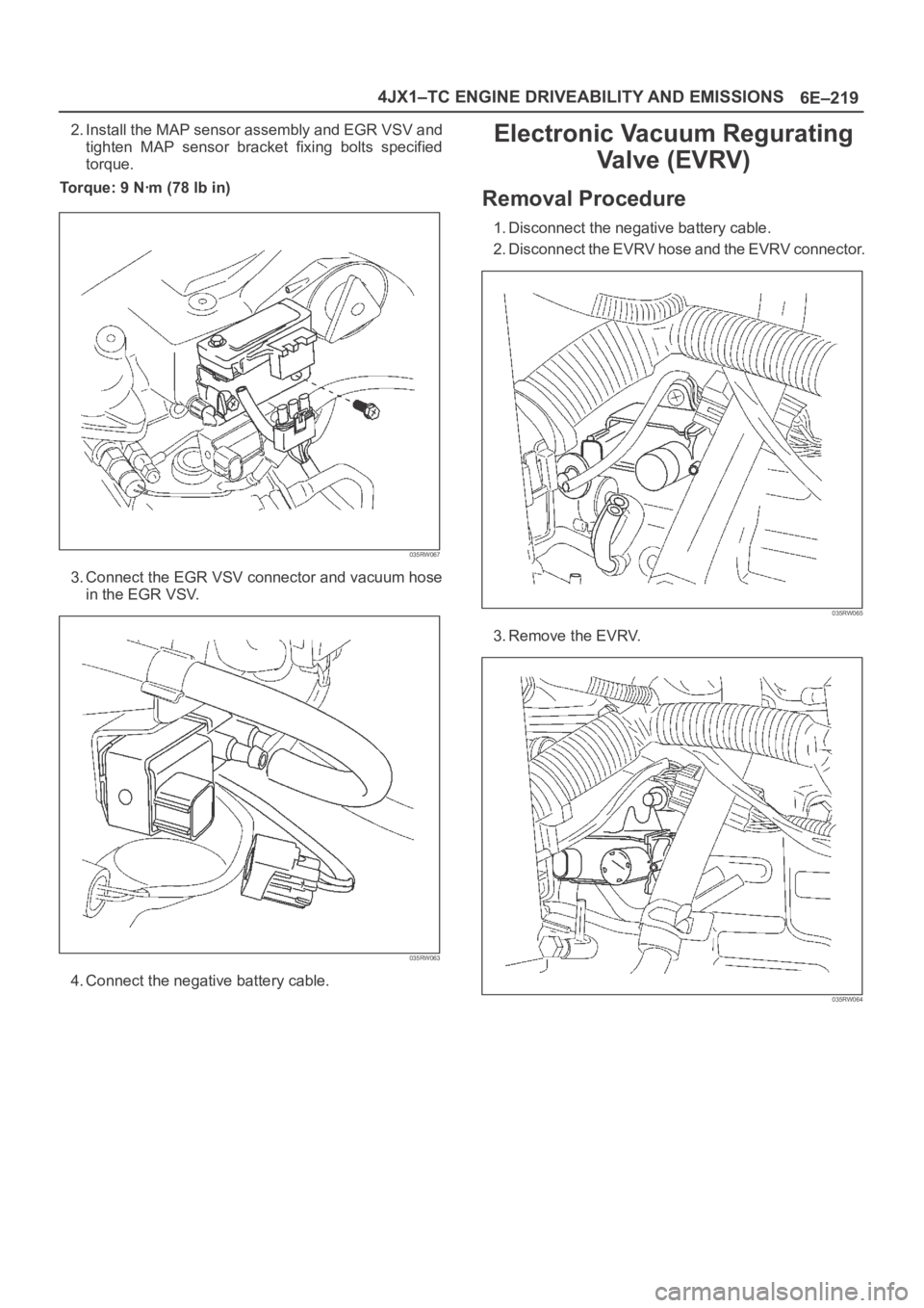OPEL FRONTERA 1998  Workshop Manual 6E–219 4JX1–TC ENGINE DRIVEABILITY AND EMISSIONS
2. Install the MAP sensor assembly and EGR VSV and
tighten  MAP  sensor  bracket  fixing  bolts  specified
torque.
Torque: 9 Nꞏm (78 lb in)
035RW