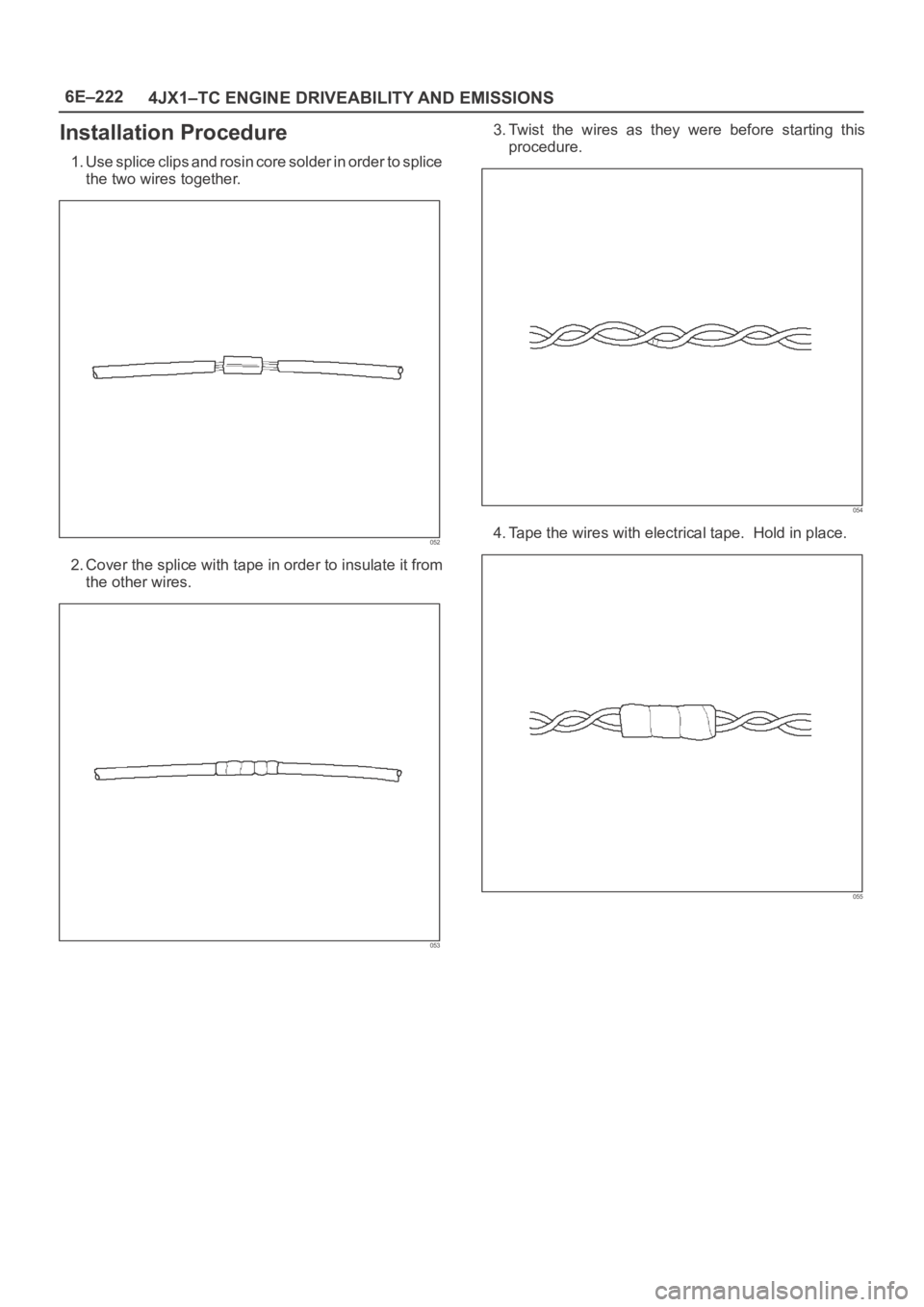 OPEL FRONTERA 1998  Workshop Manual 6E–222
4JX1–TC ENGINE DRIVEABILITY AND EMISSIONS
Installation Procedure
1. Use splice clips and rosin core solder in order to splice
the two wires together.
052
2. Cover the splice with tape in or